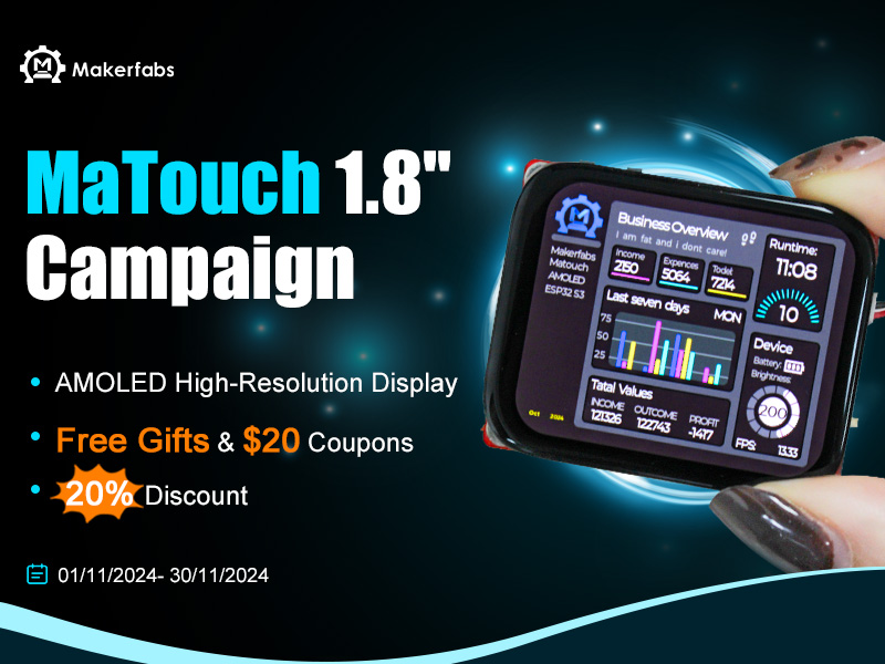 Makerfabs MaTouch 1.8'' Campaign: Free Gift & $20 Coupons,20% discount for Good Ideas !